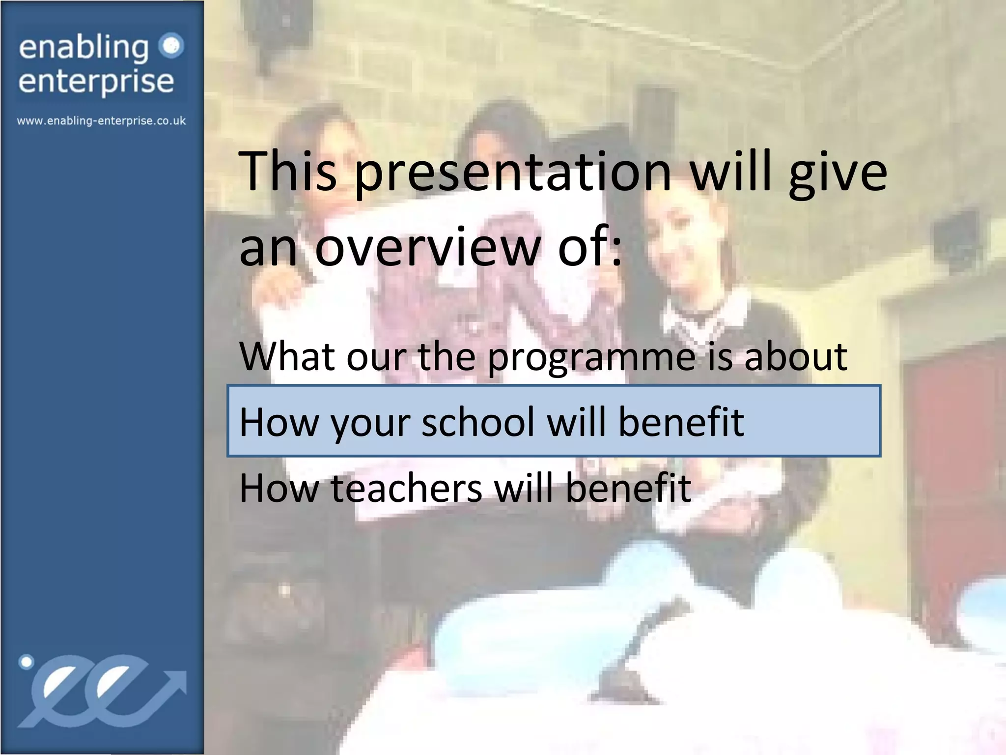 This presentation will give an overview of:  What our the programme is about How your school will benefit How teachers will benefit 