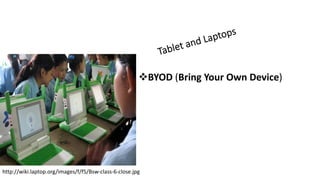 Tablet and Laptops
vBYOD (Bring Your Own Device)
http://wiki.laptop.org/images/f/f5/Bsw-class-6-close.jpg
 