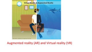 Augmented reality (AR) and Virtual reality (VR)
 