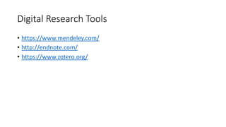 Digital Research Tools
• https://www.mendeley.com/
• http://endnote.com/
• https://www.zotero.org/
 