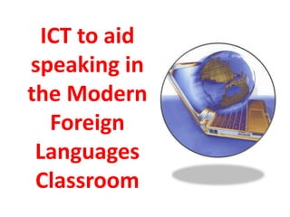 ICT to aid
speaking in
the Modern
Foreign
Languages
Classroom

 