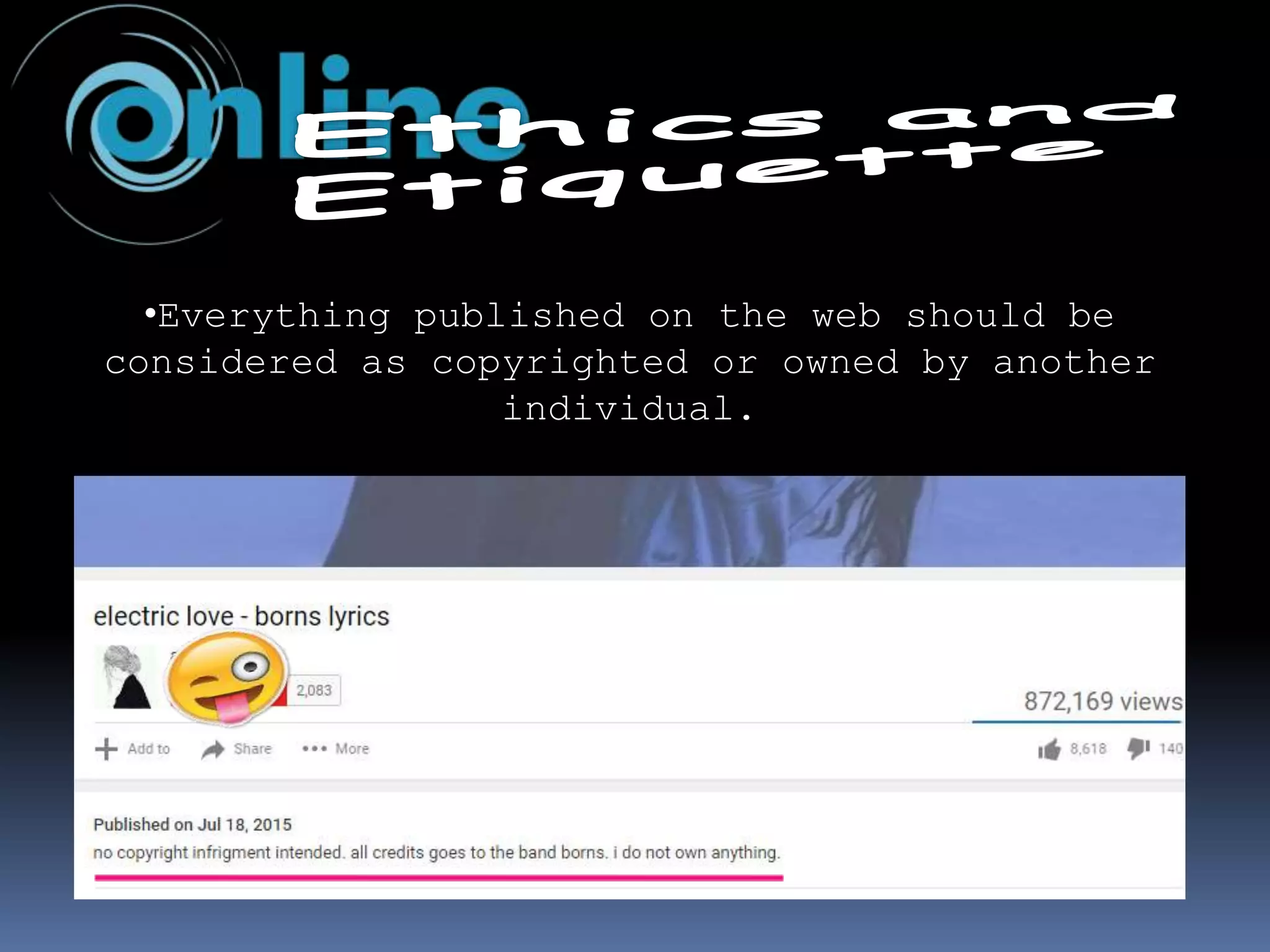 •Everything published on the web should be
considered as copyrighted or owned by another
individual.
 