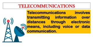 TELECOMMUNICATIONS
Telecommunications involves
transmitting information over
distances through electronic
means, including voice or data
communication.
 