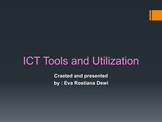 ICT Tools and Utilization
Craeted and presented
by : Eva Rostiana Dewi
 