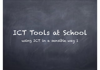 ICT Tools at School
using ICT in a sensible way 1
 