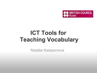 ICT Tools for
Teaching Vocabulary
   Natalia Katasonova
 