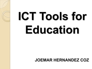 ICT Tools for
Education
JOEMAR HERNANDEZ COZ

 