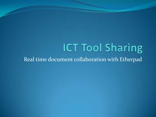 ICT Tool Sharing Real time document collaboration with Etherpad 
