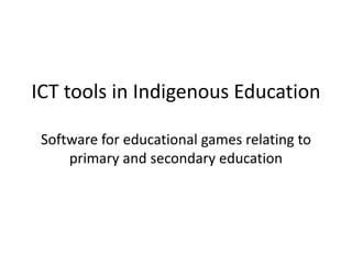 ICT tools in Indigenous EducationSoftware for educational games relating to primary and secondary education 