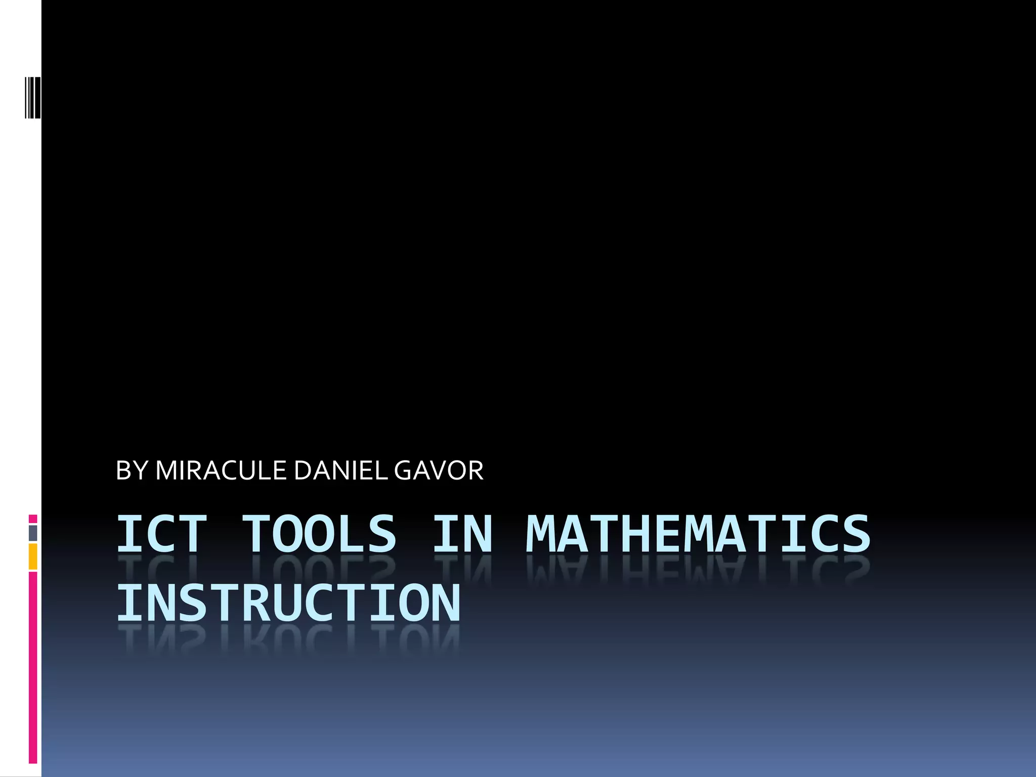 ICT TOOLS IN MATHEMATICS INSTRUCTIONBY MIRACULE DANIEL GAVOR