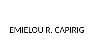 EMIELOU R. CAPIRIG
 