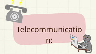 Telecommunicatio
n:
 