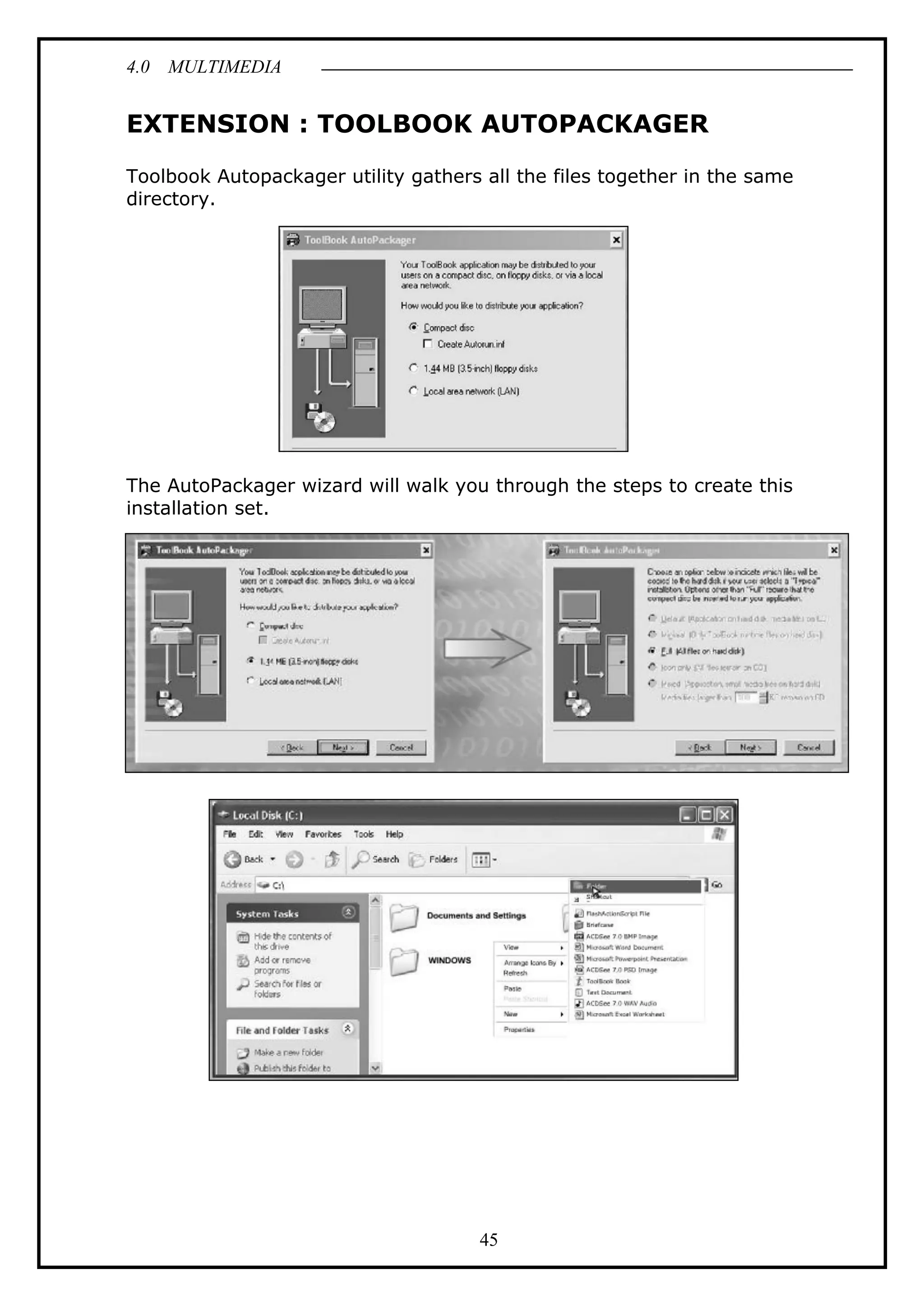 4.0 MULTIMEDIA
45
EXTENSION : TOOLBOOK AUTOPACKAGER
Toolbook Autopackager utility gathers all the files together in the same
directory.
The AutoPackager wizard will walk you through the steps to create this
installation set.
 