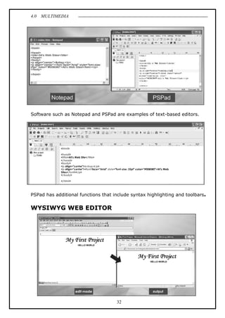 4.0 MULTIMEDIA
32
Software such as Notepad and PSPad are examples of text-based editors.
PSPad has additional functions that include syntax highlighting and toolbars.
WYSIWYG WEB EDITOR
 