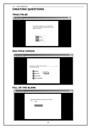 4.0 MULTIMEDIA
56
CREATING QUESTIONS
TRUE/FALSE
MULTIPLE CHOICE
FILL IN THE BLANK
 