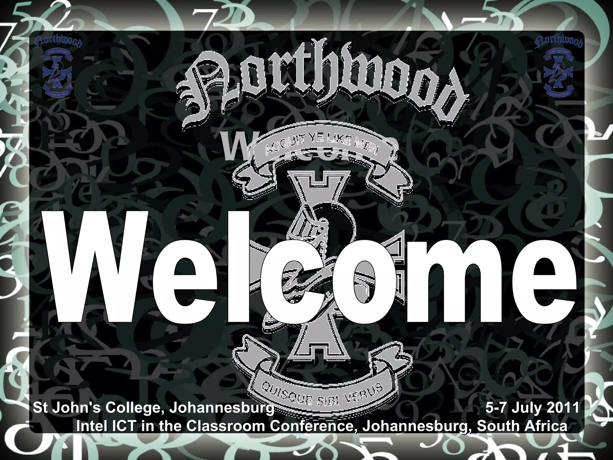 Welcome St John's College, Johannesburg  5-7 July 2011 Intel ICT in the Classroom Conference, Johannesburg, South Africa Welcome 