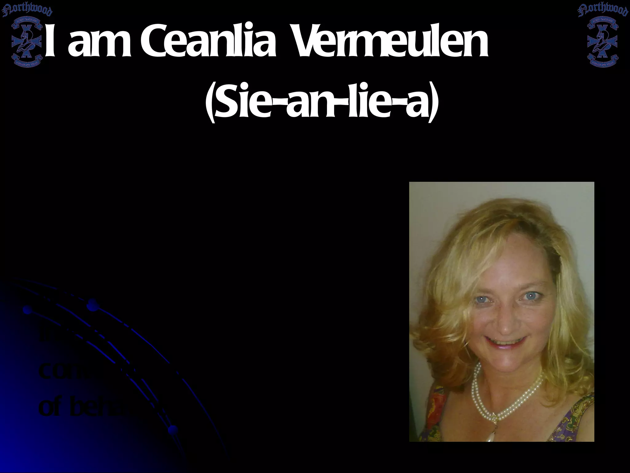 I am Ceanlia Vermeulen (Sie-an-lie-a) If I had to summarise myself in one word it would be Bohemian:  n. A person  with artistic or literary  interests who disregards  conventional standards  of behaviour. 