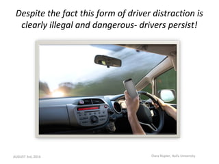 Despite the fact this form of driver distraction is
clearly illegal and dangerous- drivers persist!
AUGUST 3rd, 2016 Clara...