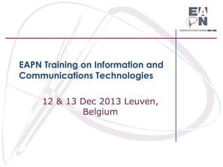 EAPN Training on Information and
Communications Technologies
12 & 13 Dec 2013 Leuven,
Belgium

 