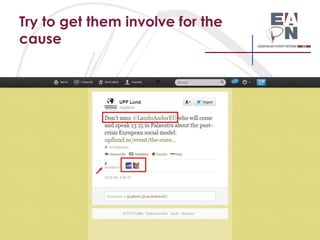 Try to get them involve for the
cause

 