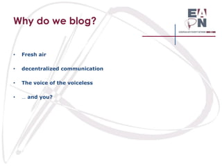 Why do we blog?

•

Fresh air

•

decentralized communication

•

The voice of the voiceless

•

… and you?

 