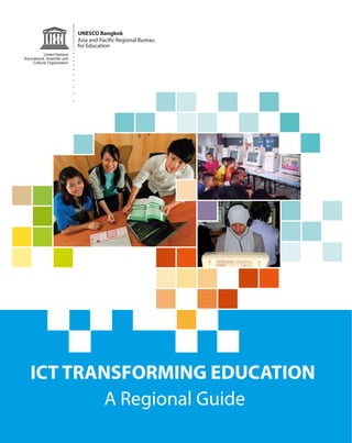A Regional Guide
UNESCO Bangkok
Asia and Pacific Regional Bureau
for Education
ICT TRANSFORMING EDUCATION
 