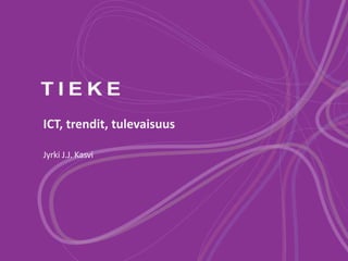 ICT, trendit, tulevaisuus
Jyrki J.J. Kasvi
 
