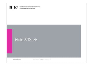 Multi & Touch



andy.schaer@fhnw.ch   www.imedias.ch - Pädagogische Hochschule FHNW
                                                      1
 