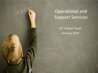 Operational and Support Services ICT Trillium Team January 2010 
