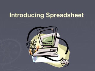 Introducing Spreadsheet
 