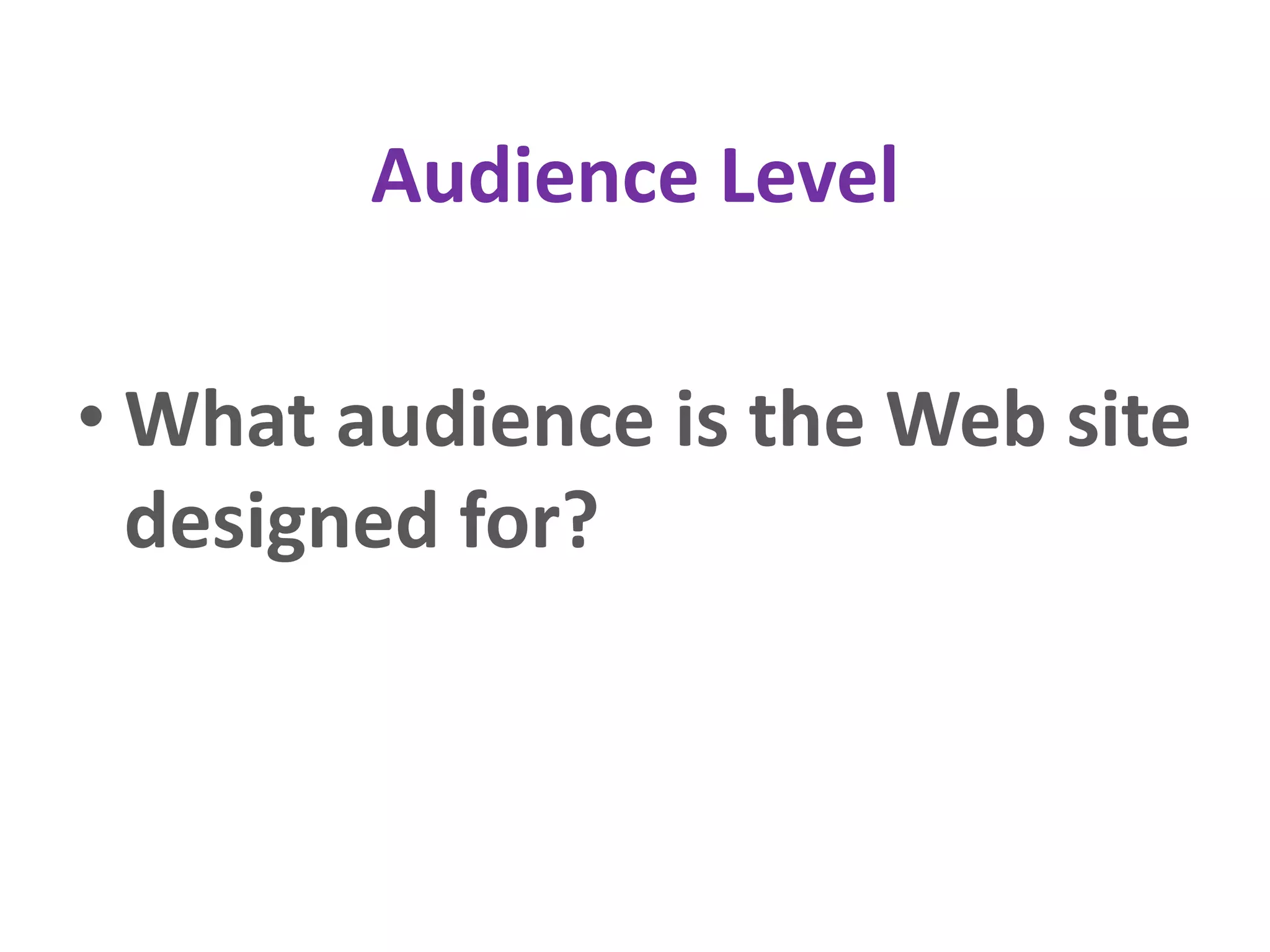 Audience Level
• What audience is the Web site
designed for?
 