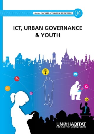 ICT, URBAN GOVERNANCE
& YOUTH
GLOBAL YOUTH-LED DEVELOPMENT REPORT SERIES
04
 