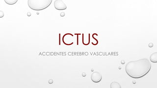 ICTUS
ACCIDENTES CEREBRO VASCULARES
 