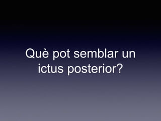Què pot semblar un
ictus posterior?
 