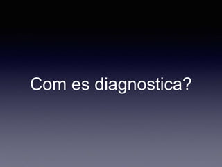 Com es diagnostica?
 