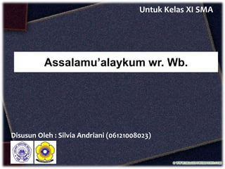 Untuk Kelas XI SMA

Assalamu’alaykum wr. Wb.

Disusun Oleh : Silvia Andriani (06121008023)

 
