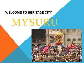 WELCOME TO HERITAGE CITY 
MYSURU 
 