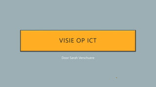 VISIE OP ICT
Door Sarah Verschuere
 