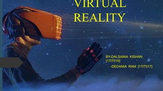 VIRTUAL
REALITY
BY-DALSANIA KISHAN
[17IT015]
-DEDANIA RAM [17IT017]
 