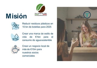 Misión
Reducir residuos plásticos en
10 bn de botellas para 2025
Crear una marca de estilo de
vida de €1bn para el
consumo...
