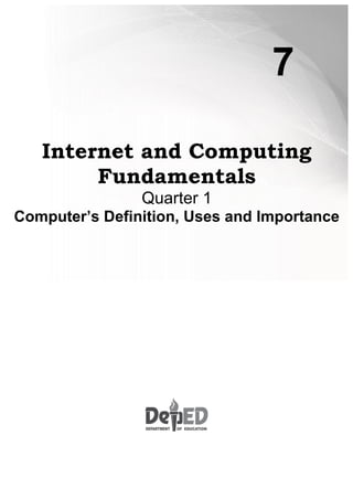 3
7
Internet and Computing
Fundamentals
Quarter 1
Computer’s Definition, Uses and Importance
 