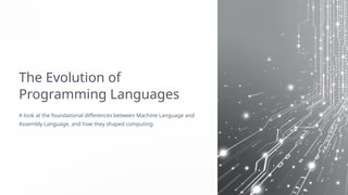 The Evolution of
Programming Languages
A look at the foundational differences between Machine Language and
Assembly Language, and how they shaped computing.
 