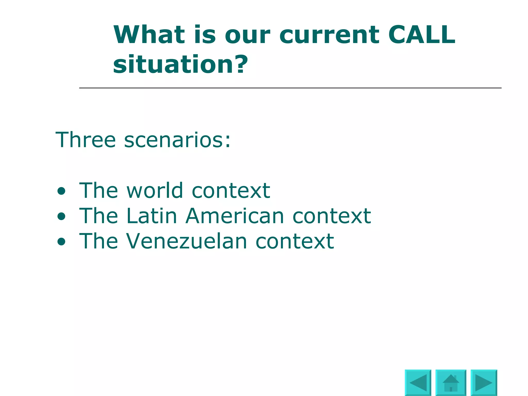 What is our current CALL situation? Three scenarios: The world context The Latin American context The Venezuelan context 