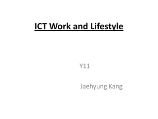 ICT Work and Lifestyle      Y11                                                                     Jaehyung Kang 