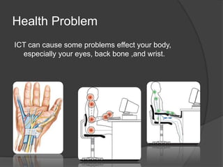 Health ProblemICT can cause some problems effect your body, especially your eyes, back bone ,and wrist. Bad Posture