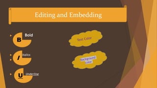 Bold
 Italics

 Underline
B
I
U
Editing and Embedding
 
