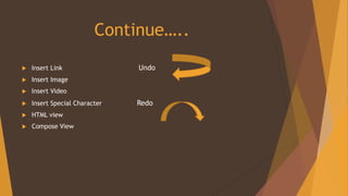 Continue…..
 Insert Link Undo
 Insert Image
 Insert Video
 Insert Special Character Redo
 HTML view
 Compose View
 
