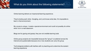 What do you think about the following statements?
Online learning delivers an impersonal learning experience.
They're text...