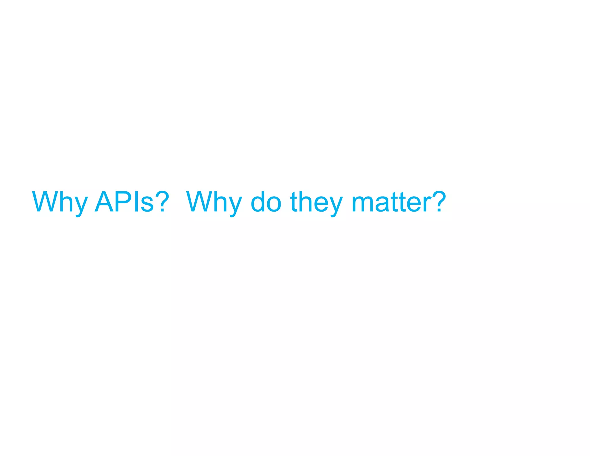 Why APIs? Why do they matter? 
 