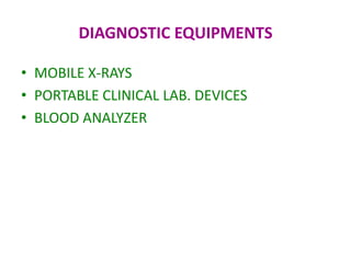 DIAGNOSTIC EQUIPMENTS
• MOBILE X-RAYS
• PORTABLE CLINICAL LAB. DEVICES
• BLOOD ANALYZER

 